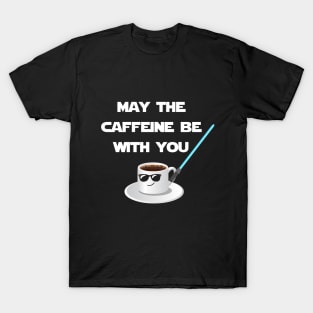 May the caffeine be with you T-Shirt